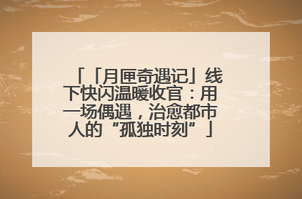 「月匣奇遇记」线下快闪温暖收官：用一场偶遇，治愈都市人的“孤独时刻”