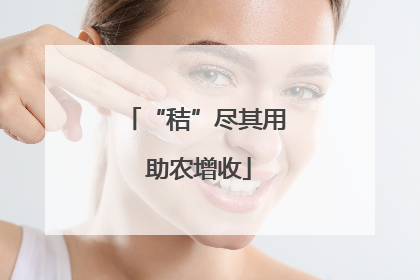 “秸”尽其用 助农增收