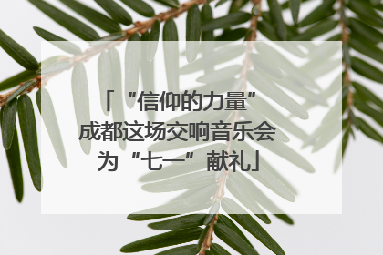 “信仰的力量” 成都这场交响音乐会为“七一”献礼