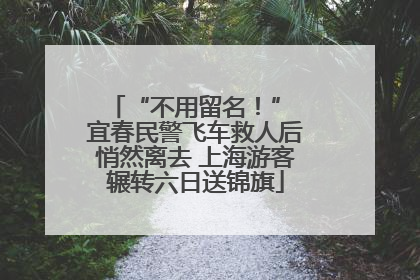 “不用留名！” 宜春民警飞车救人后悄然离去 上海游客辗转六日送锦旗