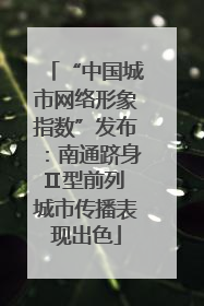 “中国城市网络形象指数”发布：南通跻身Ⅱ型前列 城市传播表现出色