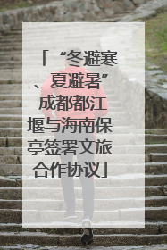 “冬避寒、夏避暑” 成都都江堰与海南保亭签署文旅合作协议