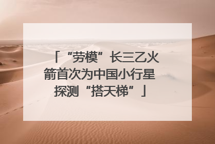 “劳模”长三乙火箭首次为中国小行星探测“搭天梯”