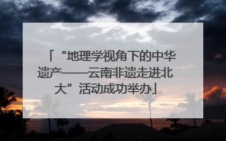 “地理学视角下的中华遗产——云南非遗走进北大”活动成功举办