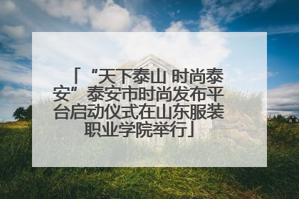 “天下泰山 时尚泰安”泰安市时尚发布平台启动仪式在山东服装职业学院举行