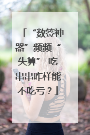 “数签神器”频频“失算” 吃串串咋样能不吃亏？