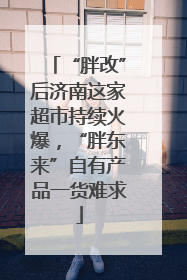 “胖改”后济南这家超市持续火爆，“胖东来”自有产品一货难求