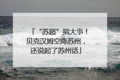 “苏超”搞大事！贝克汉姆空降苏州，还说起了苏州话