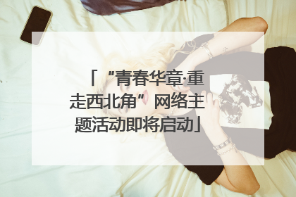 “青春华章·重走西北角”网络主题活动即将启动
