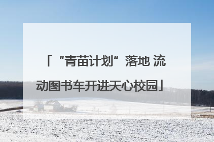 “青苗计划”落地 流动图书车开进天心校园