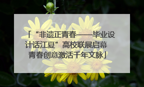 “非遗正青春——毕业设计话江夏”高校联展启幕 青春创意激活千年文脉