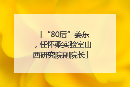 “80后”姜东，任怀柔实验室山西研究院副院长