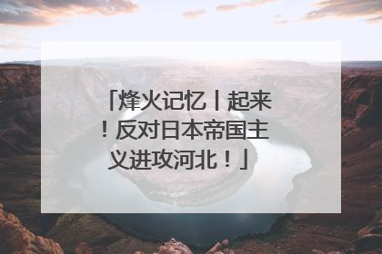 烽火记忆丨起来！反对日本帝国主义进攻河北！
