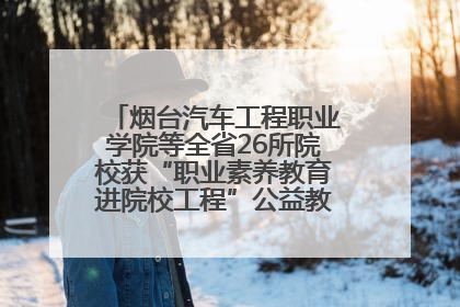 烟台汽车工程职业学院等全省26所院校获“职业素养教育进院校工程”公益教学点集中授牌