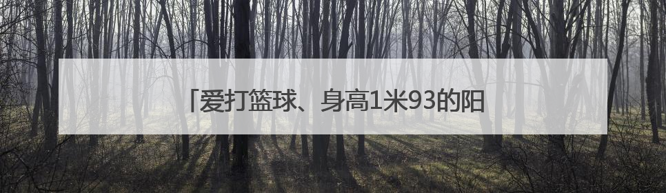 爱打篮球、身高1米93的阳光男孩，高考取得理想成绩
