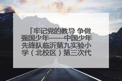 牢记党的教导 争做强国少年——中国少年先锋队临沂第九实验小学（北校区）第三次代表大会胜利召开