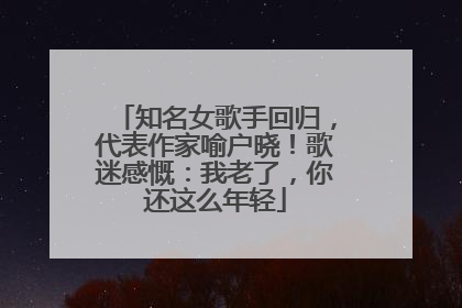 知名女歌手回归，代表作家喻户晓！歌迷感慨：我老了，你还这么年轻