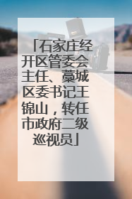 石家庄经开区管委会主任、藁城区委书记王锦山，转任市政府二级巡视员