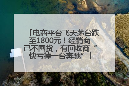 电商平台飞天茅台跌至1800元！经销商已不囤货，有回收商“快亏掉一台奔驰”
