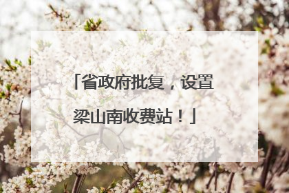 省政府批复，设置梁山南收费站！