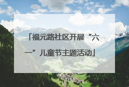 福元路社区开展“六一”儿童节主题活动