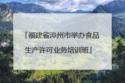 福建省漳州市举办食品生产许可业务培训班