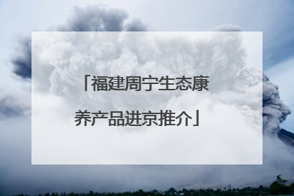 福建周宁生态康养产品进京推介