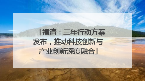 福清：三年行动方案发布，推动科技创新与产业创新深度融合