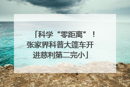 科学“零距离”！张家界科普大篷车开进慈利第二完小