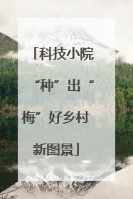 科技小院“种”出“梅”好乡村新图景