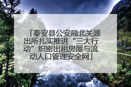 秦安县公安局北关派出所扎实推进“三大行动”织密出租房屋与流动人口管理安全网