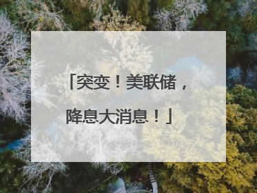 突变！美联储，降息大消息！