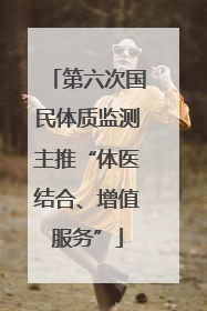 第六次国民体质监测主推“体医结合、增值服务”