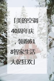 美的空调40周年庆，领跑618智家生活大促狂欢