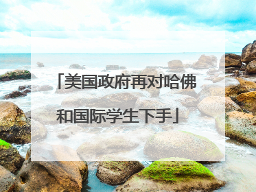 美国政府再对哈佛和国际学生下手