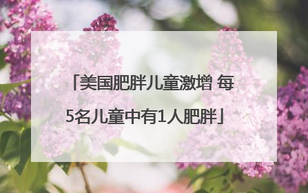 美国肥胖儿童激增 每5名儿童中有1人肥胖