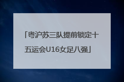 粤沪苏三队提前锁定十五运会U16女足八强