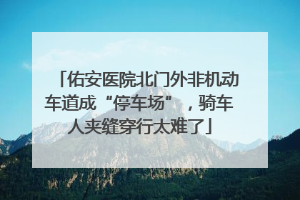 佑安医院北门外非机动车道成“停车场”，骑车人夹缝穿行太难了
