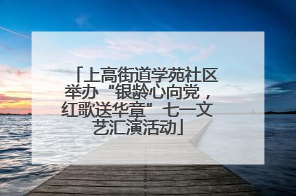 上高街道学苑社区举办“银龄心向党，红歌送华章”七一文艺汇演活动