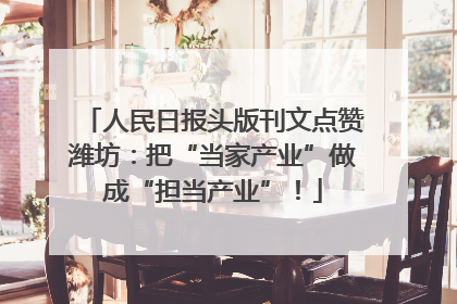 人民日报头版刊文点赞潍坊：把“当家产业”做成“担当产业”！