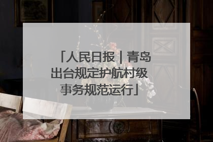 人民日报｜青岛出台规定护航村级事务规范运行