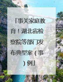 事关家庭教育！湖北省检察院等部门发布典型案（事）例