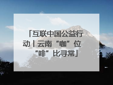 互联中国公益行动丨云南“咖”位“啡”比寻常