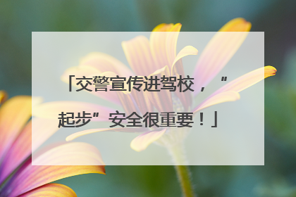 交警宣传进驾校，“起步”安全很重要！