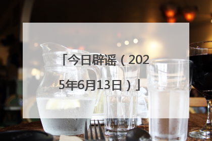 今日辟谣（2025年6月13日）
