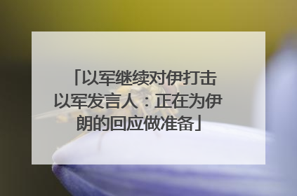 以军继续对伊打击 以军发言人：正在为伊朗的回应做准备
