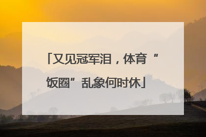 又见冠军泪，体育“饭圈”乱象何时休