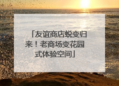 友谊商店蜕变归来！老商场变花园式体验空间