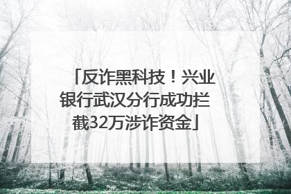 反诈黑科技！兴业银行武汉分行成功拦截32万涉诈资金