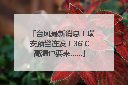 台风最新消息！瑞安预警连发！36℃高温也要来……